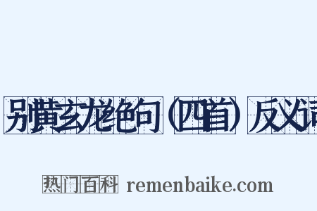 别黄玄龙绝句（四首）反义词是什么意思的图片